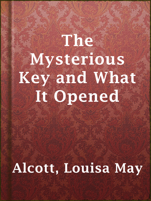 Title details for The Mysterious Key and What It Opened by Louisa May Alcott - Available